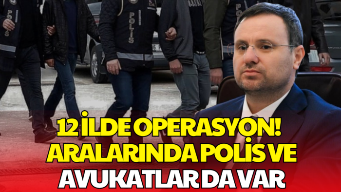 12 İlde Operasyon! Polis ve Avukatların da Aralarında Olduğu 50 Kişi Gözaltında